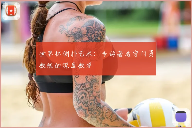 世界杯侧扑艺术:专访著名守门员教练的深度教学