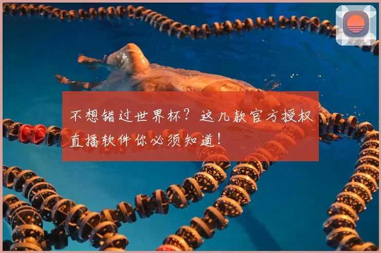 不想错过世界杯?这几款官方授权直播软件你必须知道!