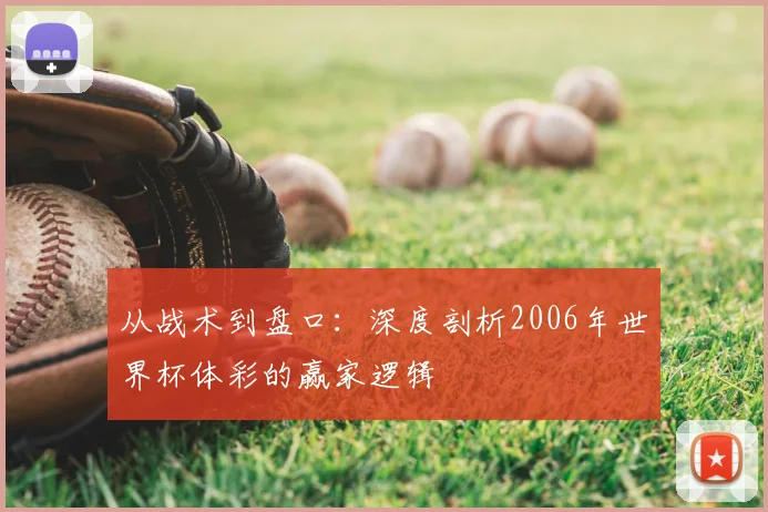 从战术到盘口:深度剖析2006年世界杯体彩的赢家逻辑